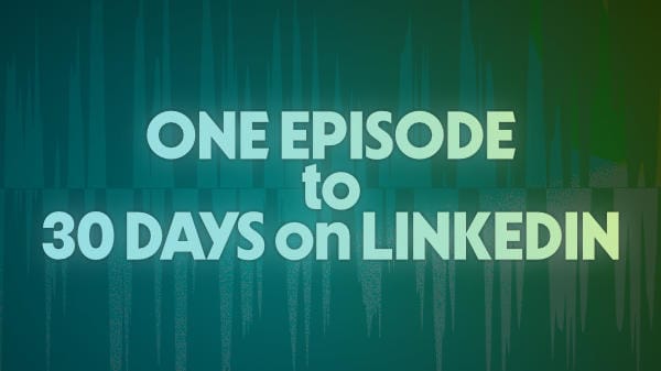 green background with text "one episode to 30 days on Linkedin"